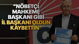 “Nöbetçi mahkeme başkanı gibi il başkanı oldun, kaybettin”